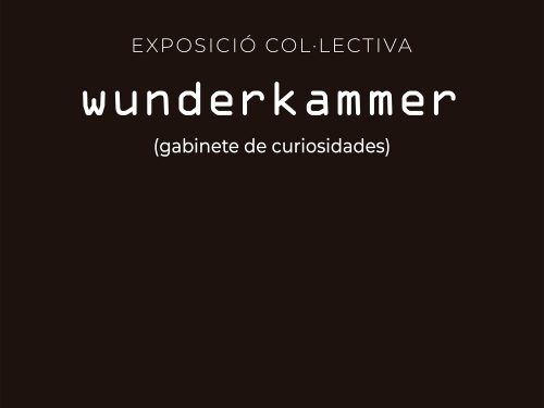 Exposició col·lectiva: WUNDERKAMMER